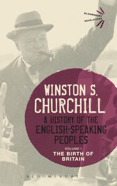 Cover for Sir Sir Winston S. Churchill · A History of the English-Speaking Peoples Volume I: The Birth of Britain - Bloomsbury Revelations (Hardcover Book) [Pod edition] (2015)