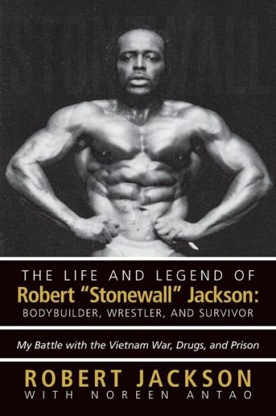 Cover for Robert Jackson · The Life and Legend of Robert &quot;Stonewall&quot; Jackson: Body Builder, Wrestler, and Survivor: My Battle with the Vietnam War, Drugs, and Prison (Paperback Bog) (2013)