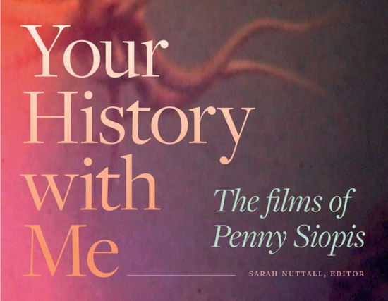 Your History with Me: The Films of Penny Siopis - Theory in Forms (Paperback Book) (2024)