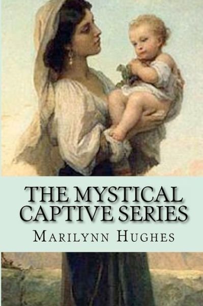 Cover for Marilynn Hughes · The Mystical Captive Series: a Trilogy in One Volume (Paperback Book) (2012)