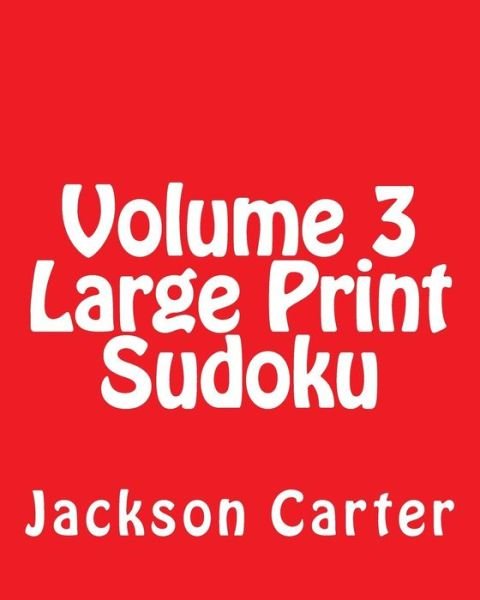 Cover for Jackson Carter · Volume 3 Large Print Sudoku: Fun, Large Print Sudoku Puzzles (Paperback Book) (2013)