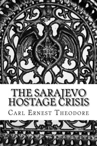 Cover for Carl Ernest Theodore · The Sarajevo Hostage Crisis (Paperback Book) (2013)