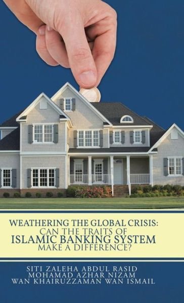 Cover for Wan Khairuzzaman Wan Ismail · Weathering the Global Crisis: Can the Traits of Islamic Banking System Make a Difference? (Hardcover Book) (2014)