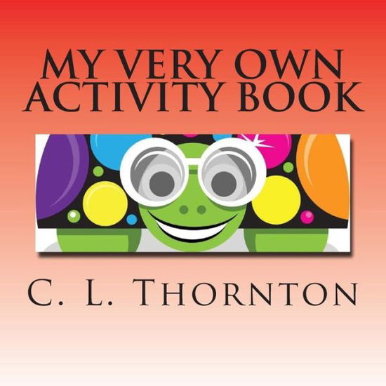 Cover for C L Thornton · My Very Own Activity Book: Shapes, Numbers, Animals, Colors and More. (Paperback Book) (2013)