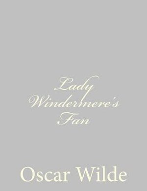 Lady Windermere's Fan - Oscar Wilde - Books - CreateSpace Independent Publishing Platf - 9781484839430 - April 29, 2013