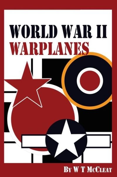 Cover for W T Mccleat · World War II Warplanes: the Iconic Warplanes of World War II (Taschenbuch) [Second edition] (2013)