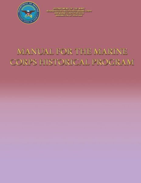 Manual for the Marine Corps Historical Program - Department of the Navy - Books - Createspace - 9781490555430 - June 27, 2013