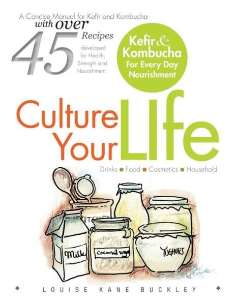 Culture Your Life: Kefir and Kombucha for Every Day Nourishment - Nd Louise Kane Buckley Ntp - Livros - Xlibris Corporation - 9781493132430 - 20 de novembro de 2014