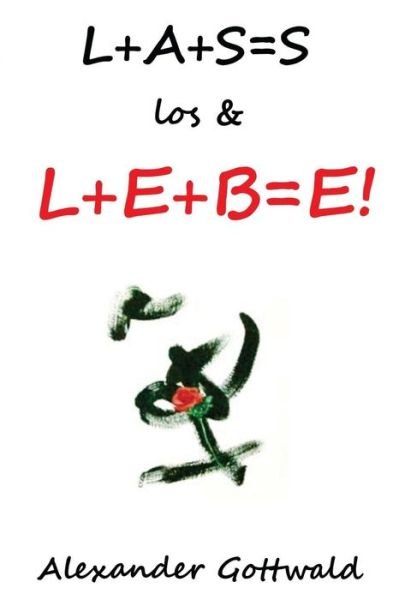 L+a+s=s Los & L+e+b=e! - Alexander Gottwald - Bücher - Createspace - 9781493596430 - 11. November 2013
