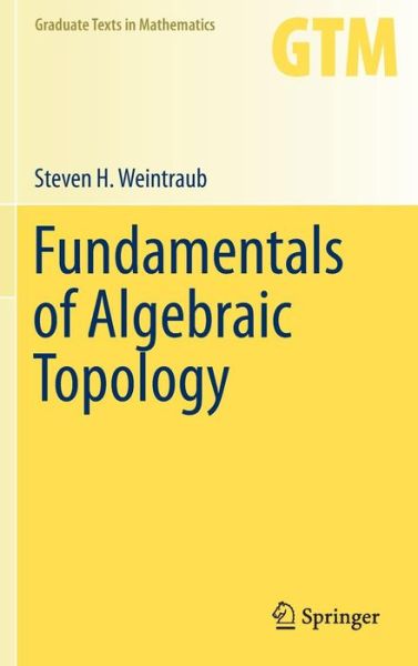 Cover for Steven H. Weintraub · Fundamentals of Algebraic Topology - Graduate Texts in Mathematics (Hardcover Book) [2014 edition] (2014)