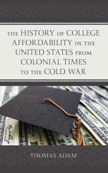 Cover for Thomas Adam · The History of College Affordability in the United States from Colonial Times to the Cold War (Gebundenes Buch) (2020)