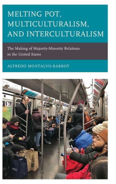 Cover for Alfredo Montalvo-Barbot · Melting Pot, Multiculturalism, and Interculturalism: The Making of Majority-Minority Relations in the United States (Hardcover Book) (2019)