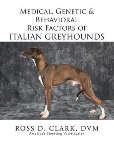 Cover for Dvm Ross D Clark · Medical, Genetic &amp; Behavioral Risk Factors of Italian Greyhounds (Paperback Bog) (2015)