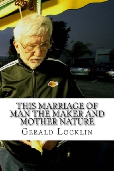 Cover for Gerald Locklin · This Marriage of Man the Maker and Mother Nature (Paperback Book) (2014)