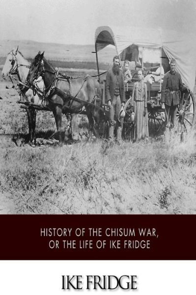 History of the Chisum War, or Life of Ike Fridge - Ike Fridge - Bøger - Createspace - 9781501055430 - 4. september 2014