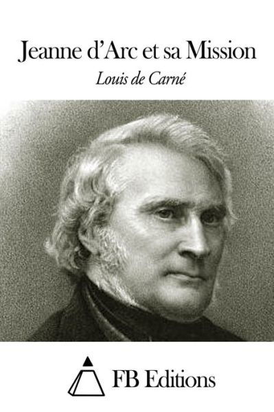 Jeanne D'arc et Sa Mission - Louis De Carne - Bøker - Createspace - 9781505453430 - 9. desember 2014