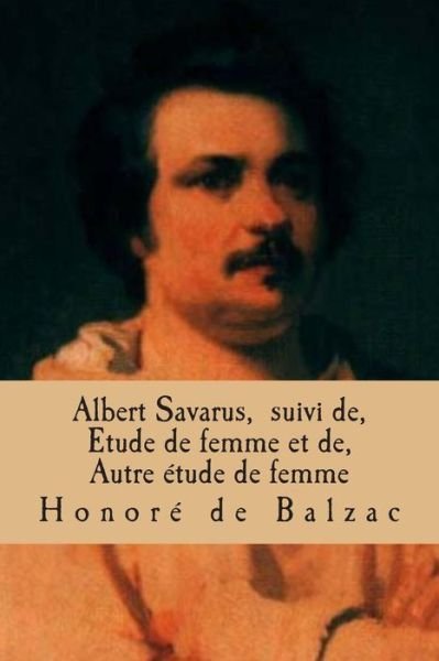 Cover for Honore De Balzac · Albert Savarus, Suivi De, Etude De Femme et De, Autre Etude De Femme: La Comedie Humaine (Paperback Bog) (2015)