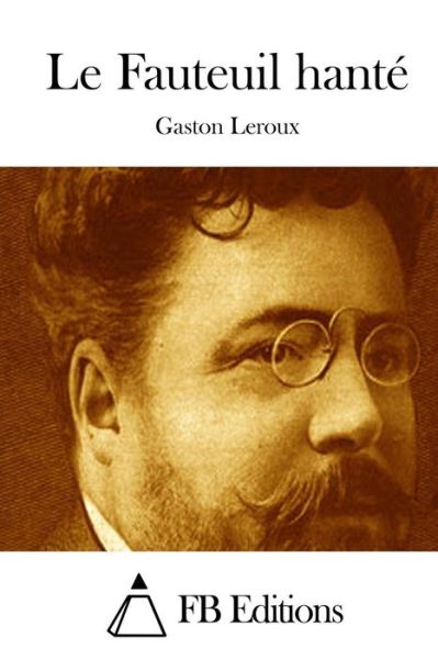 Cover for Gaston Leroux · Le Fauteuil Hante (Taschenbuch) (2015)