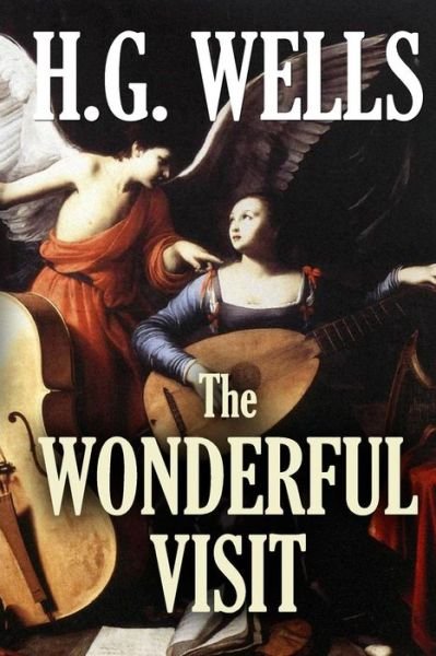 The Wonderful Visit - H G Wells - Books - Createspace - 9781511900430 - April 26, 2015