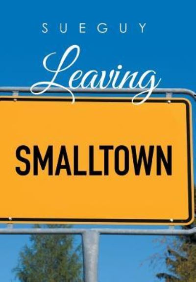 Cover for Sue Guy · Leaving Smalltown (Hardcover Book) (2016)