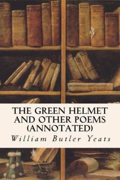 The Green Helmet and Other Poems - William Butler Yeats - Libros - CreateSpace Independent Publishing Platf - 9781519186430 - 9 de noviembre de 2015