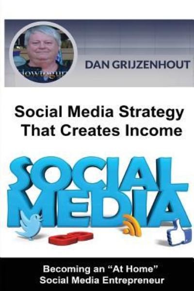 Social Media Strategy That Creates Income - Dan Grijzenhout - Bøger - Createspace Independent Publishing Platf - 9781519652430 - 2. december 2015
