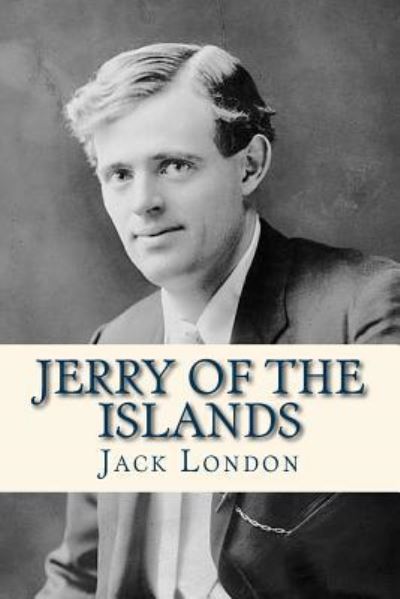 Jerry of the Islands - Jack London - Books - Createspace Independent Publishing Platf - 9781534978430 - June 28, 2016