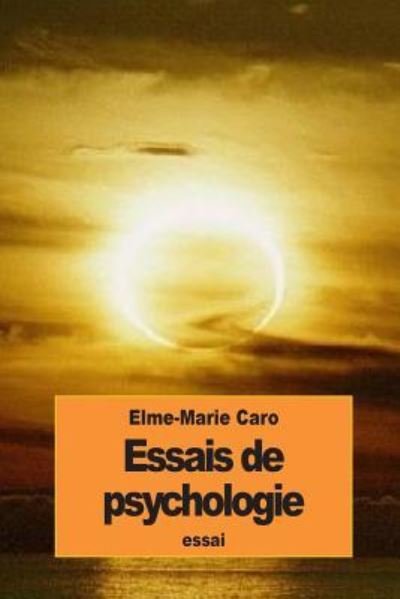 Essais de psychologie - Elme-Marie Caro - Books - Createspace Independent Publishing Platf - 9781535335430 - July 18, 2016