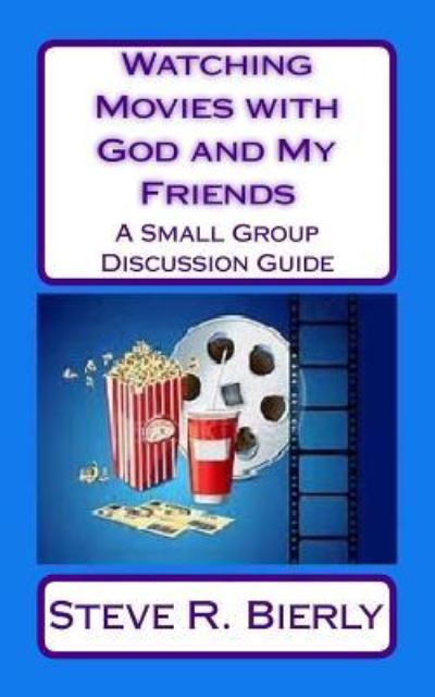 Watching Movies with God and My Friends - Steve R. Bierly - Books - Createspace Independent Publishing Platf - 9781537302430 - September 26, 2016