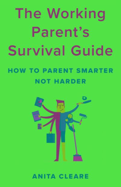 Cover for Anita Cleare · The Working Parent's Survival Guide: How to Parent Smarter Not Harder (Hardcover Book) (2021)