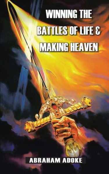 Cover for Abraham Adoke · Winning the Battles of Life &amp; Making Heaven (Pocketbok) (2021)