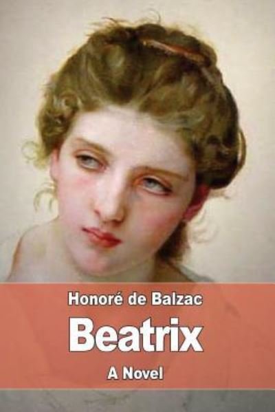 Beatrix - Honore de Balzac - Książki - Createspace Independent Publishing Platf - 9781545347430 - 15 kwietnia 2017