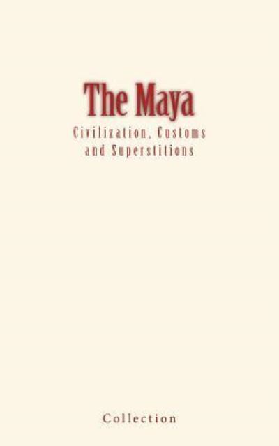 The Maya - Collection - Kirjat - Createspace Independent Publishing Platf - 9781545488430 - keskiviikko 19. huhtikuuta 2017