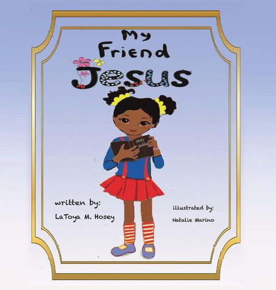 Cover for Author Latoya M Hosey Illustra Marino · My Friend JESUS (Hardcover Book) (2018)