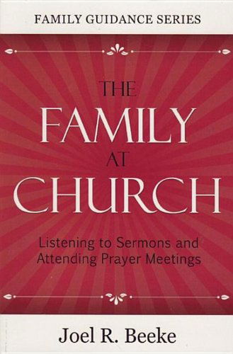 Cover for Joel R. Beeke · The Family at Church: Listening to Sermons and Attending Prayer Meetings (Family Guidance) (Taschenbuch) [2nd edition] (2015)