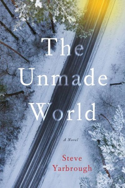 Cover for Steve Yarbrough · The Unmade World: A Novel (Taschenbuch) (2018)