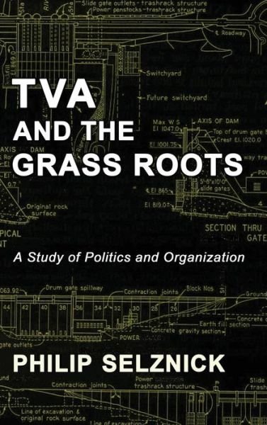 Cover for Philip Selznick · Tva and the Grass Roots: a Study of Politics and Organization (Gebundenes Buch) (2015)
