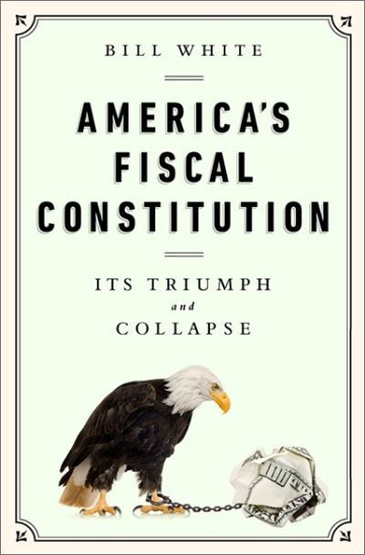 America's Fiscal Constitution: Its Triumph and Collapse - Bill White - Bücher - PublicAffairs,U.S. - 9781610393430 - 1. April 2014