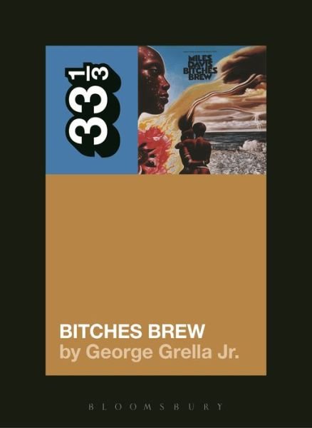 Cover for Grella, George (Independent Scholar, USA) · Miles Davis' Bitches Brew - 33 1/3 (Paperback Book) (2015)