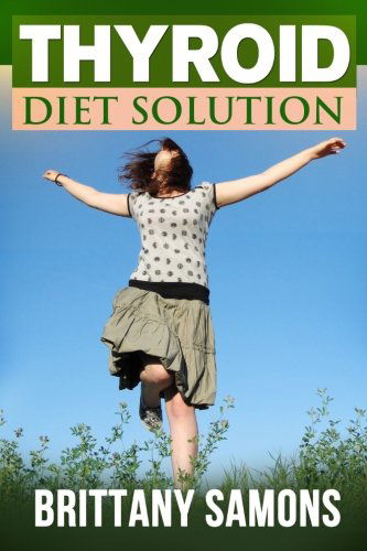 Thyroid Diet Solution - Brittany Samons - Kirjat - Speedy Publishing LLC - 9781630221430 - perjantai 20. syyskuuta 2013