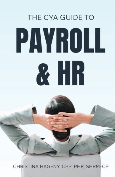 The CYA Guide to Payroll and HR - Cpp Phr Hageny - Books - Total Publishing and Media - 9781633022430 - December 6, 2022