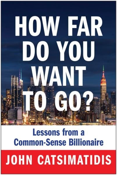 How Far Do You Want to Go?: Lessons from a Common-Sense Billionaire - John Catsimatidis - Böcker - BenBella Books - 9781637743430 - 28 februari 2023