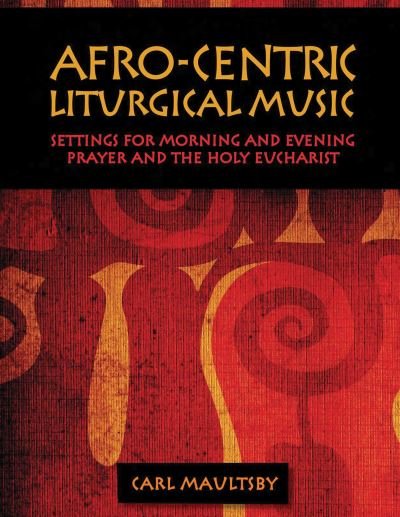 Cover for Carl MaultsBy · Afro-Centric Liturgical Music: Morning Prayer, Evensong, St. Luke Mass for Healing, St. Mary Mass (Paperback Book) (2008)