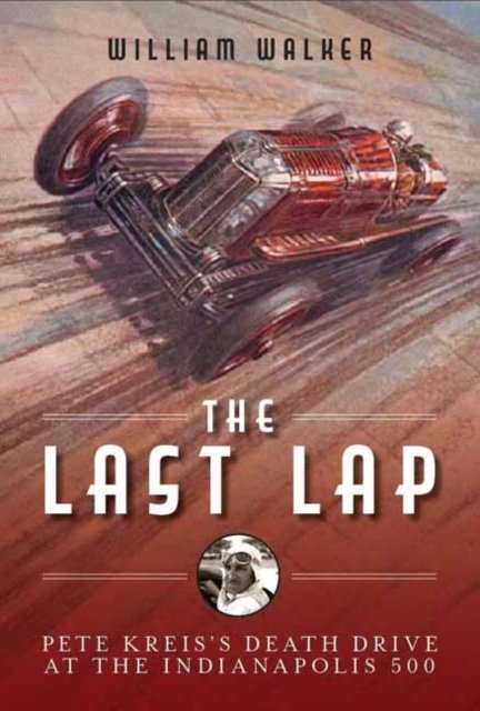 Cover for William Walker · The Last Lap: Pete Kreis's Death Drive at the Indianapolis 500 (Hardcover Book) (2023)