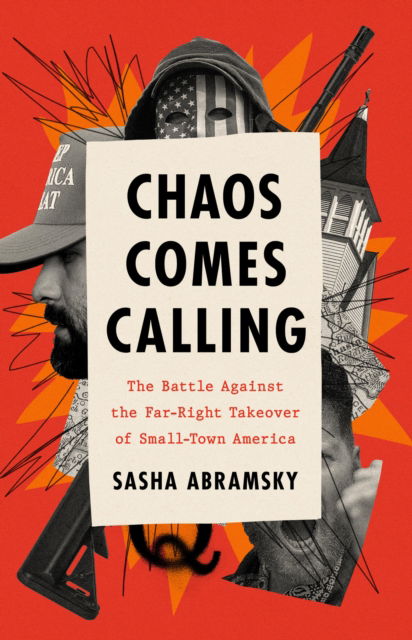 Cover for Sasha Abramsky · Chaos Comes Calling: The Battle Against the Far-Right Takeover of Small-Town America (Hardcover Book) (2024)