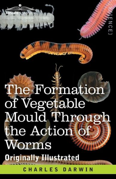 The Formation of Vegetable Mould Through the Action of Worms - Charles Darwin - Books - Cosimo Classics - 9781646794430 - December 13, 1901