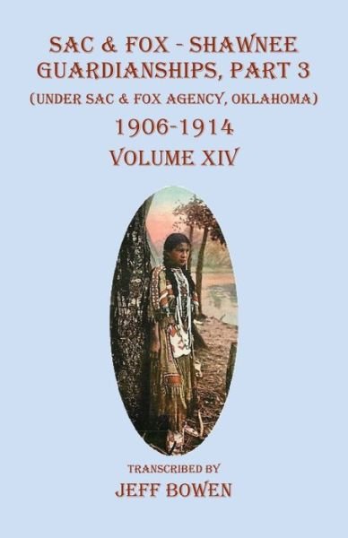 Cover for Native Study LLC · Sac &amp; Fox - Shawnee Guardianships, Part 3: (Under Sac &amp; Fox Agency, Oklahoma) 1906-1914 Volume XIV (Pocketbok) (2022)