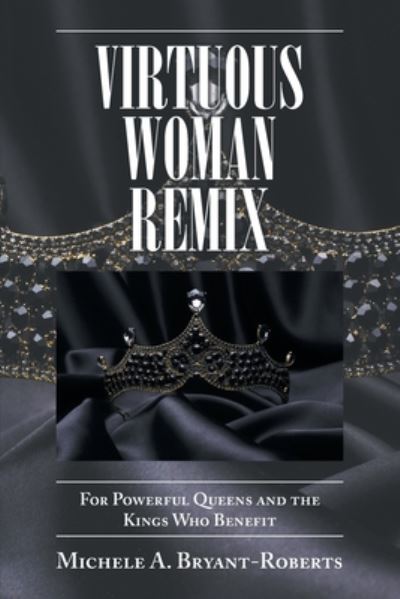 Cover for Michele A Bryant-Roberts · Virtuous Woman Remix: For Powerful Queens and the Kings Who Benefit (Paperback Book) (2020)