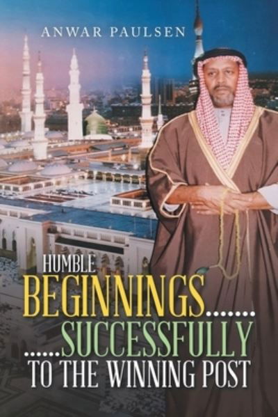 Cover for Anwar Paulsen · Humble Beginnings... ... ... ... . Successfully to the Winning Post (Buch) (2022)