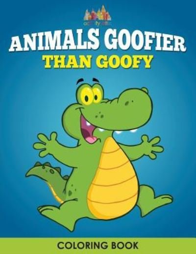 Cover for Activity Attic Books · Animals Goofier Than Goofy Coloring Book (Pocketbok) (2016)